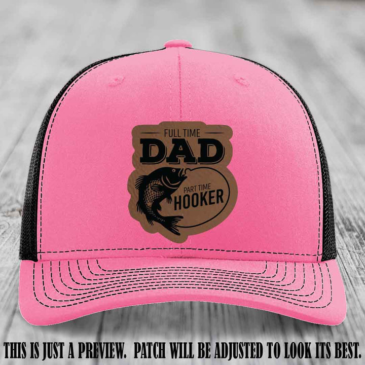 Full Time Dad, Part Time Hooker leather patch on Hot Pink to Black Hat Richardson 112 hat with Dark Brown to Black Patch