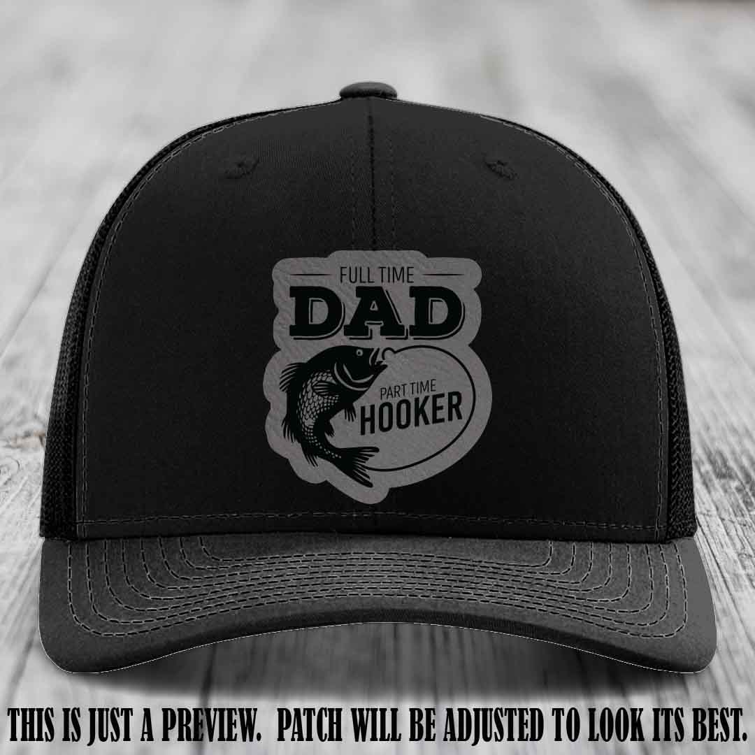 Full Time Dad, Part Time Hooker leather patch on Black Hat Richardson 112 hat with Grey to Black Patch