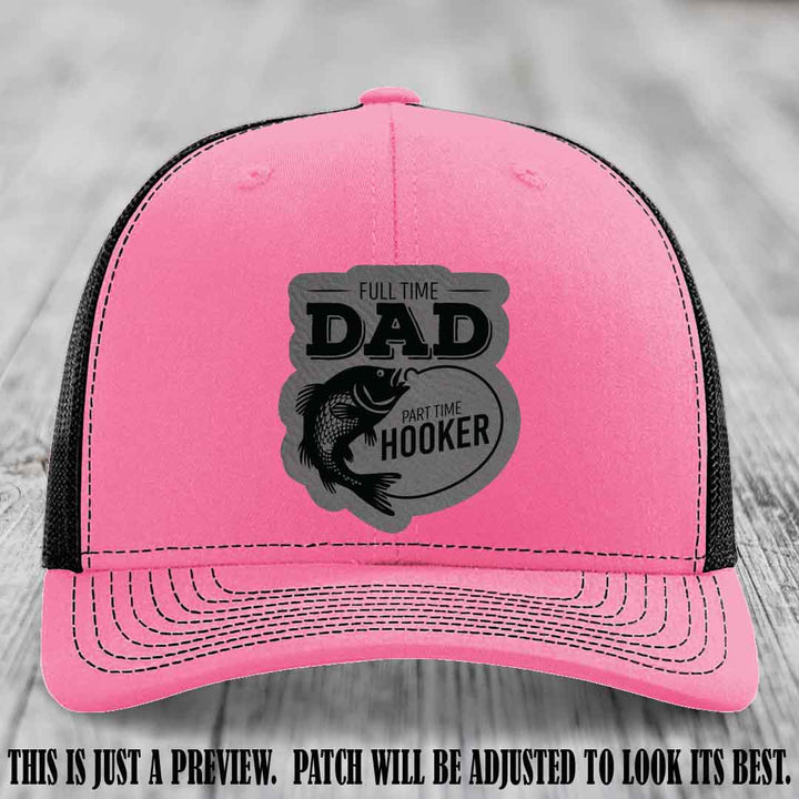 Full Time Dad, Part Time Hooker leather patch on Hot Pink to Black Hat Richardson 112 hat with Grey to Black Patch