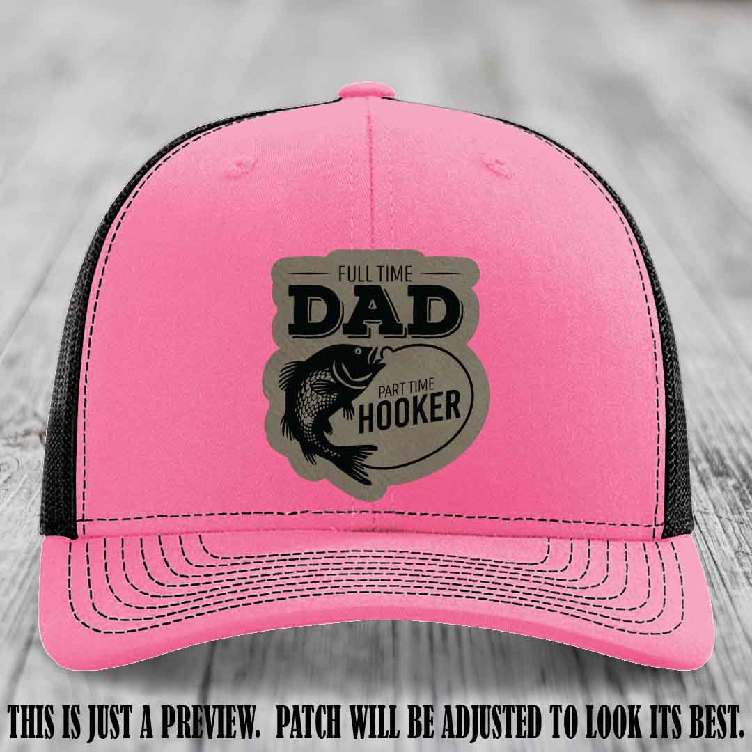 Full Time Dad, Part Time Hooker leather patch on Hot Pink to Black Hat Richardson 112 hat with Light Brown to Black Patch