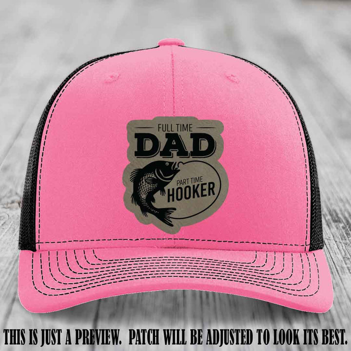 Full Time Dad, Part Time Hooker leather patch on Hot Pink to Black Hat Richardson 112 hat with Light Brown to Black Patch