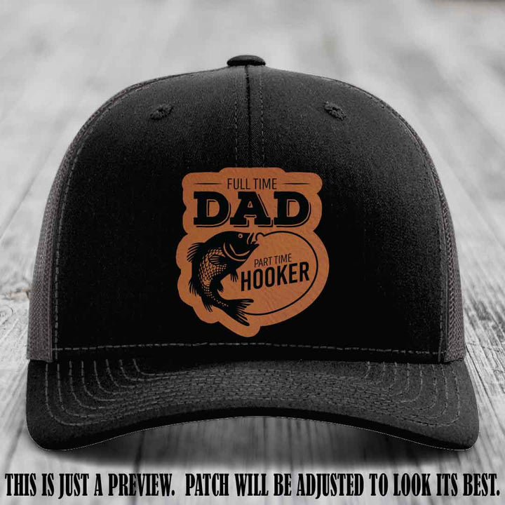 Full Time Dad, Part Time Hooker leather patch on Black to Charcoal Hat Richardson 112 hat with Rawhide to Black Patch