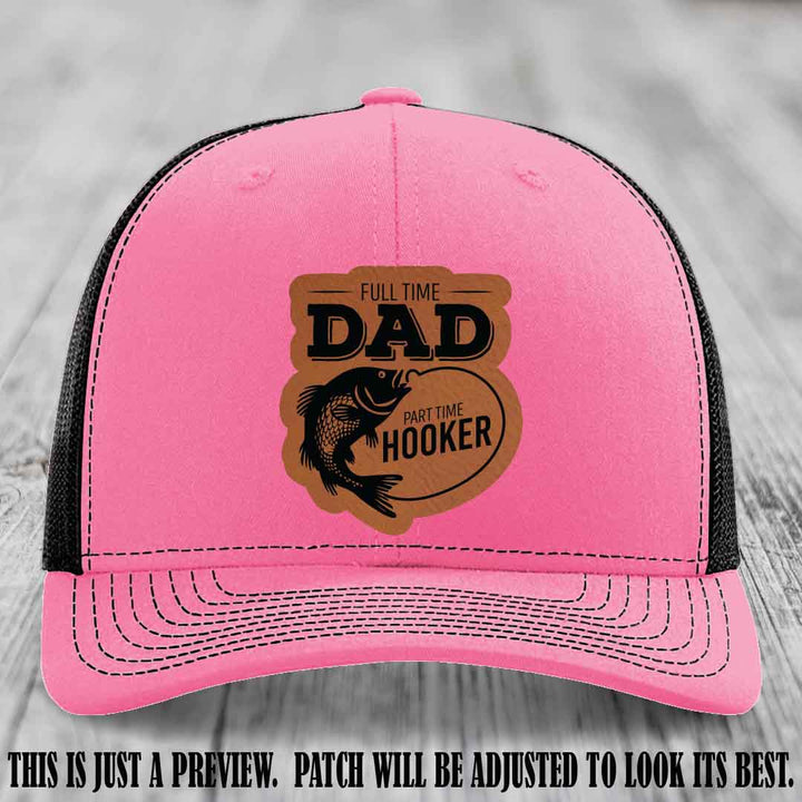 Full Time Dad, Part Time Hooker leather patch on Hot Pink to Black Hat Richardson 112 hat with Rawhide to Black Patch