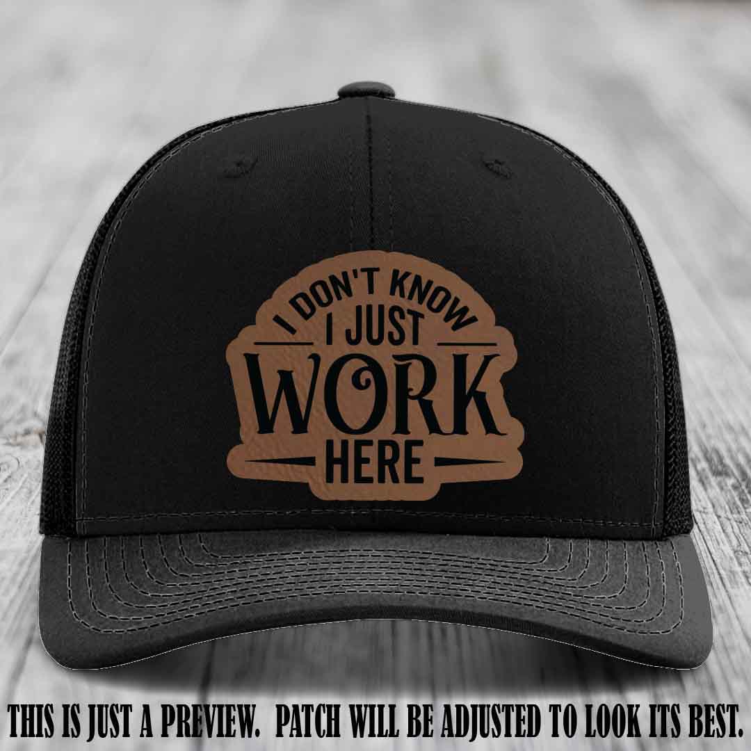 I Don't Know I Just Work Here Dark Brown to Black Patch Leather patch on Black Hat Richardson 112 hat