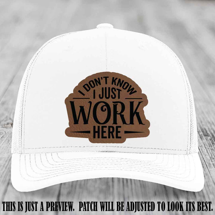 I Don't Know I Just Work Here Dark Brown to Black Patch Leather patch on White Hat Richardson 112 hat