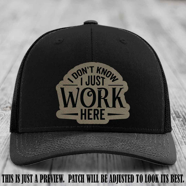 I Don't Know I Just Work Here Light Brown to Black Patch Leather patch on Black Hat Richardson 112 hat