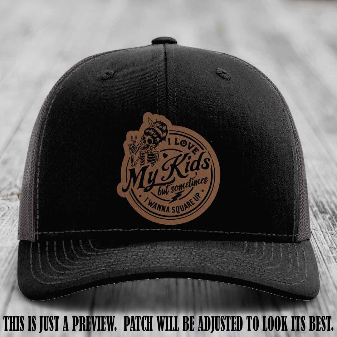 I Love My Kids But Sometimes I Wanna Square Up on Dark Brown to Black Patch Leather patch, Black to Charcoal Hat, Richardson 112 Hat