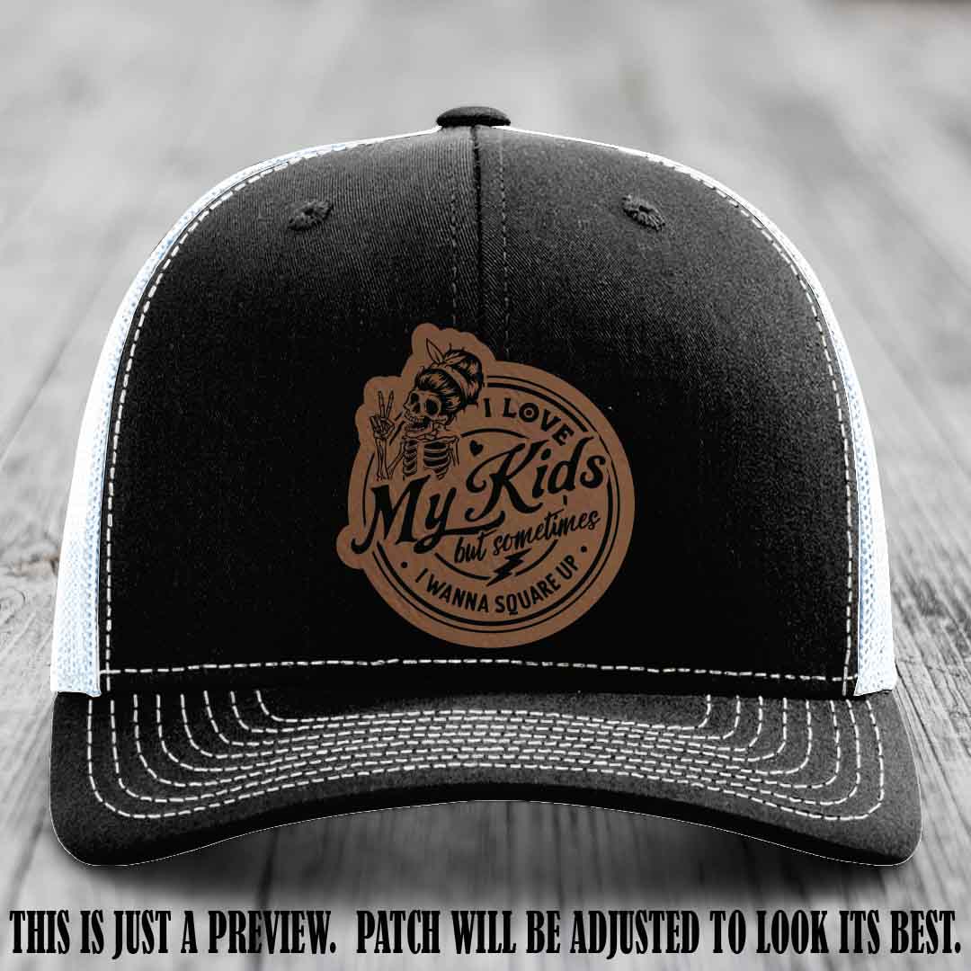 I Love My Kids But Sometimes I Wanna Square Up on Dark Brown to Black Patch Leather patch, Black to White Hat, Richardson 112 Hat