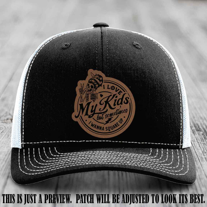I Love My Kids But Sometimes I Wanna Square Up on Dark Brown to Black Patch Leather patch, Black to White Hat, Richardson 112 Hat