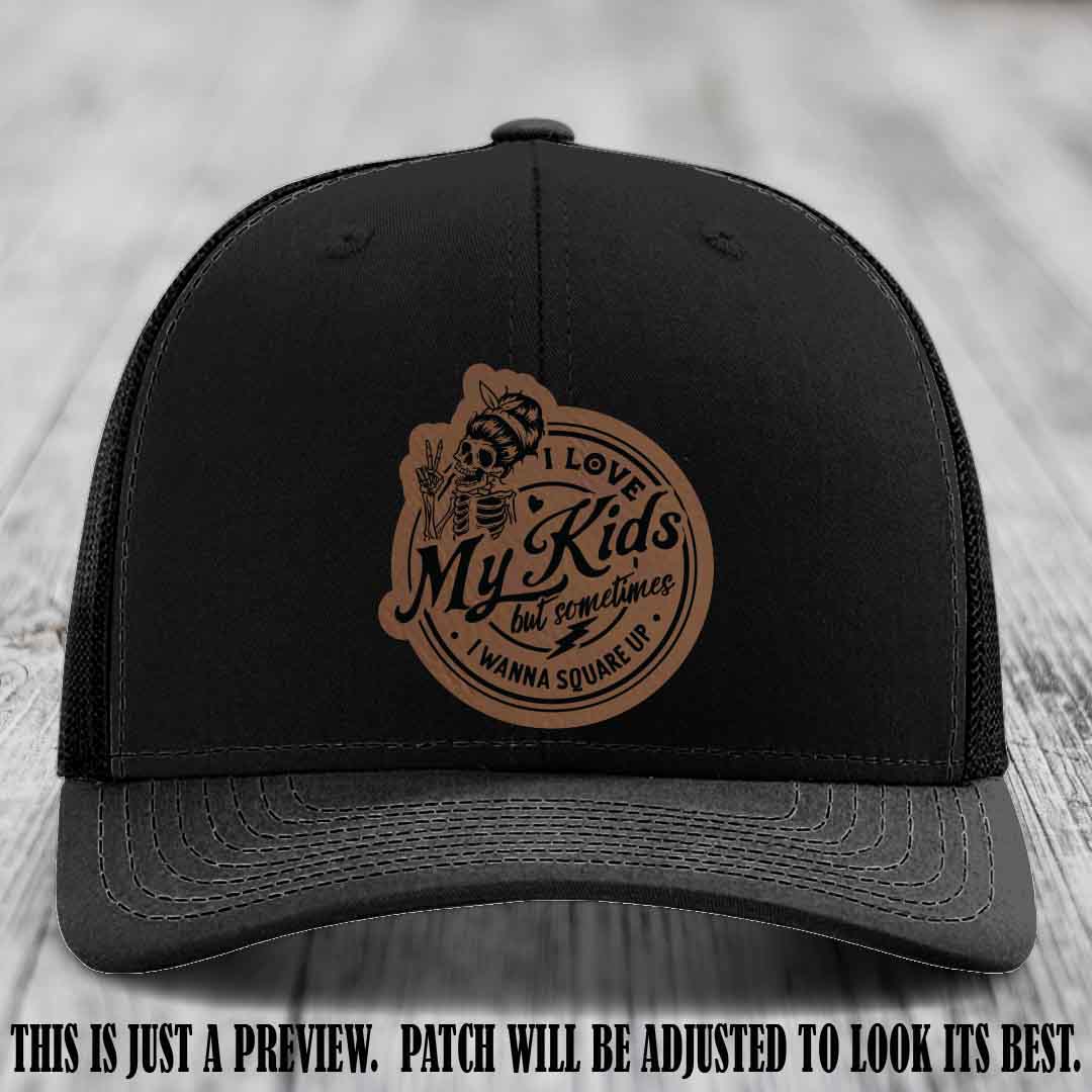 I Love My Kids But Sometimes I Wanna Square Up on Dark Brown to Black Patch Leather patch, Black Hat, Richardson 112 Hat