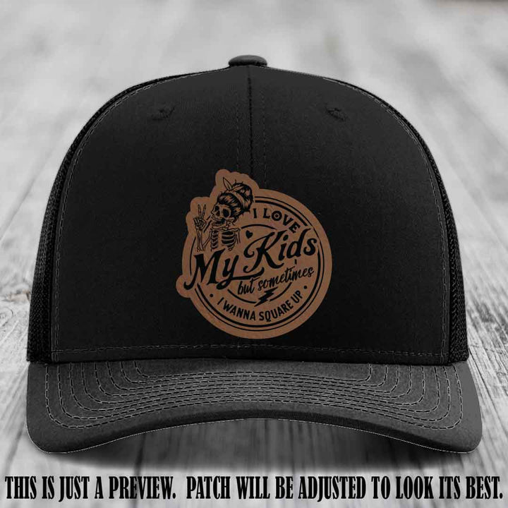 I Love My Kids But Sometimes I Wanna Square Up on Dark Brown to Black Patch Leather patch, Black Hat, Richardson 112 Hat