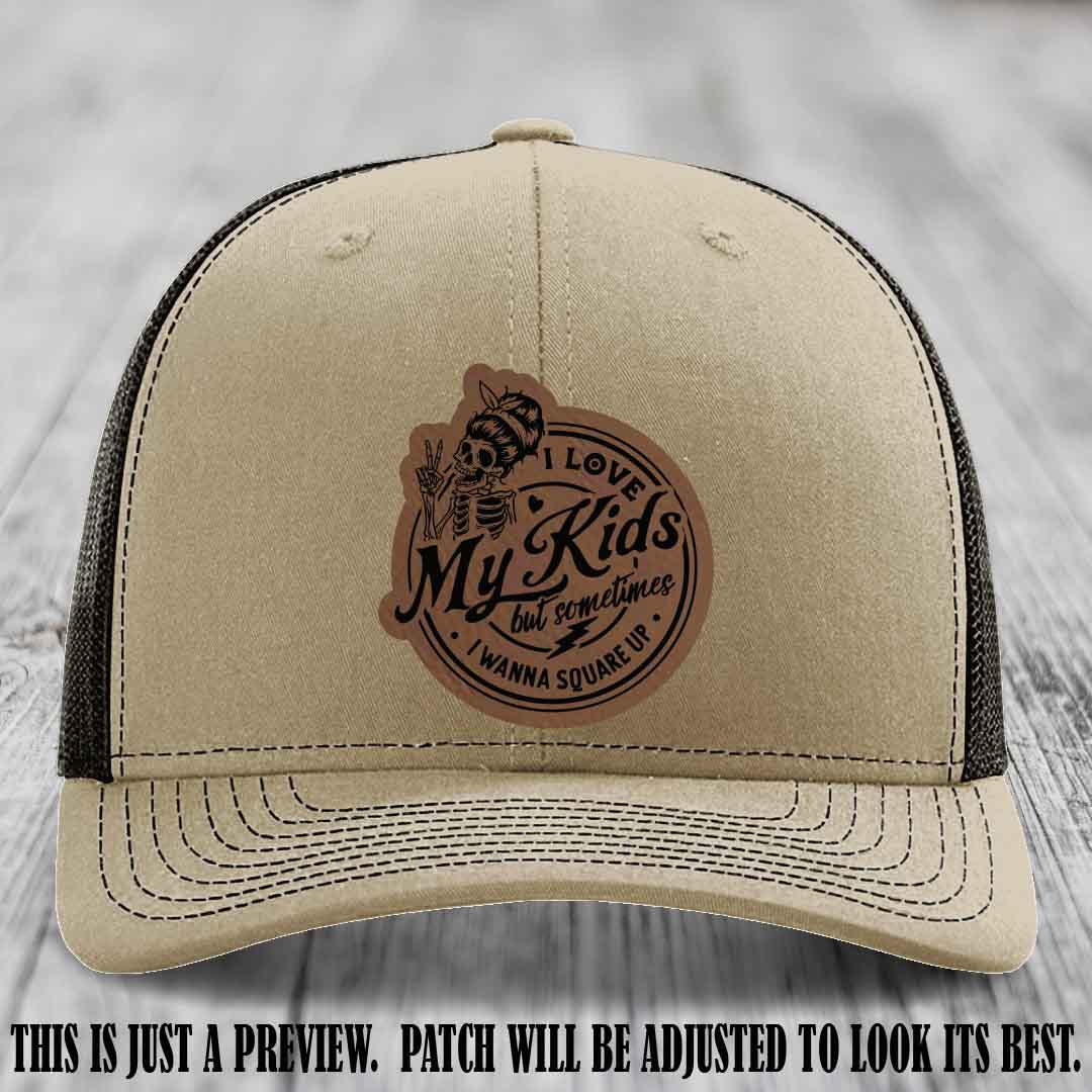I Love My Kids But Sometimes I Wanna Square Up on Dark Brown to Black Patch Leather patch, Khaki to Coffee Hat, Richardson 112 Hat