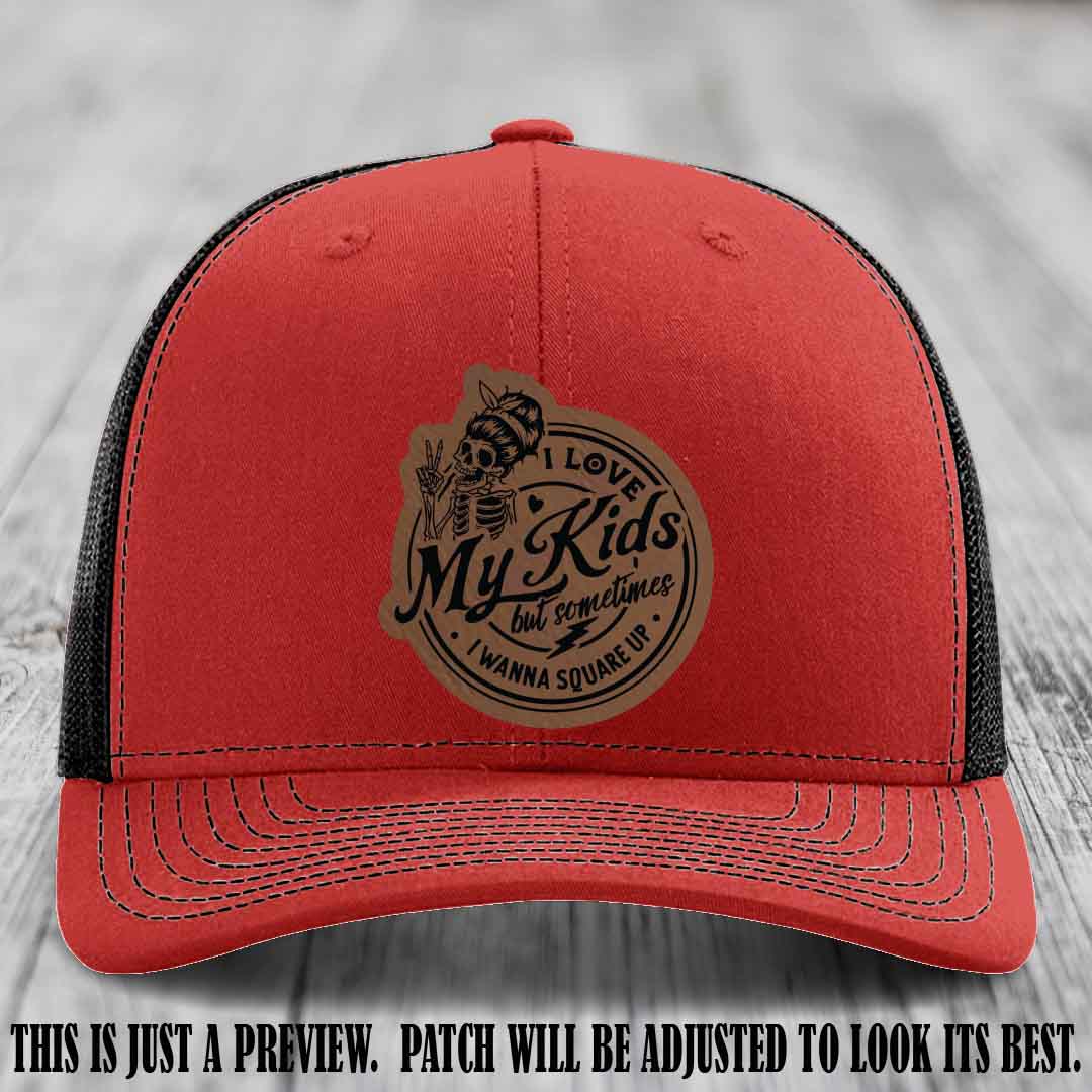 I Love My Kids But Sometimes I Wanna Square Up on Dark Brown to Black Patch Leather patch, Red to Black Hat, Richardson 112 Hat