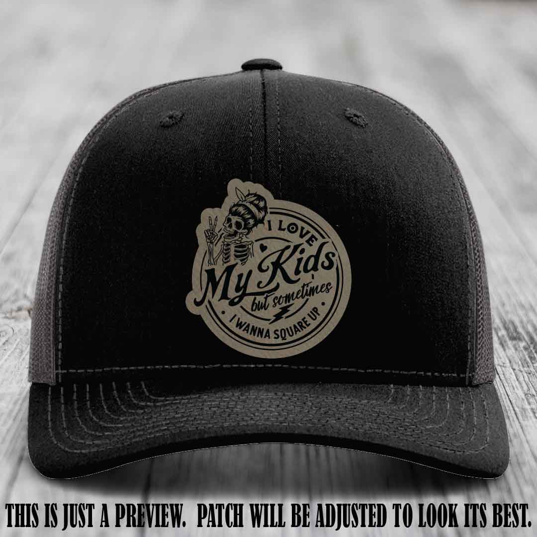 I Love My Kids But Sometimes I Wanna Square Up on Light Brown to Black Patch Leather patch, Black to Charcoal Hat, Richardson 112 Hat