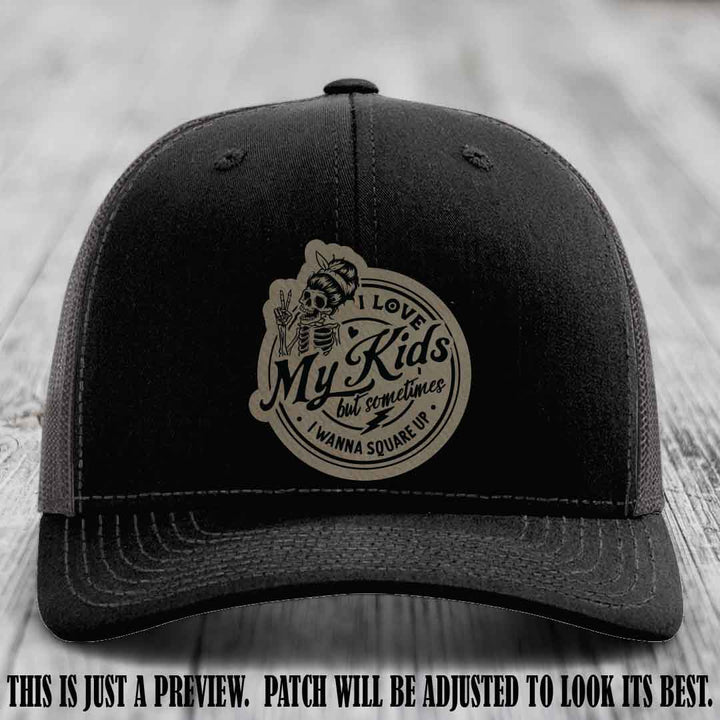 I Love My Kids But Sometimes I Wanna Square Up on Light Brown to Black Patch Leather patch, Black to Charcoal Hat, Richardson 112 Hat