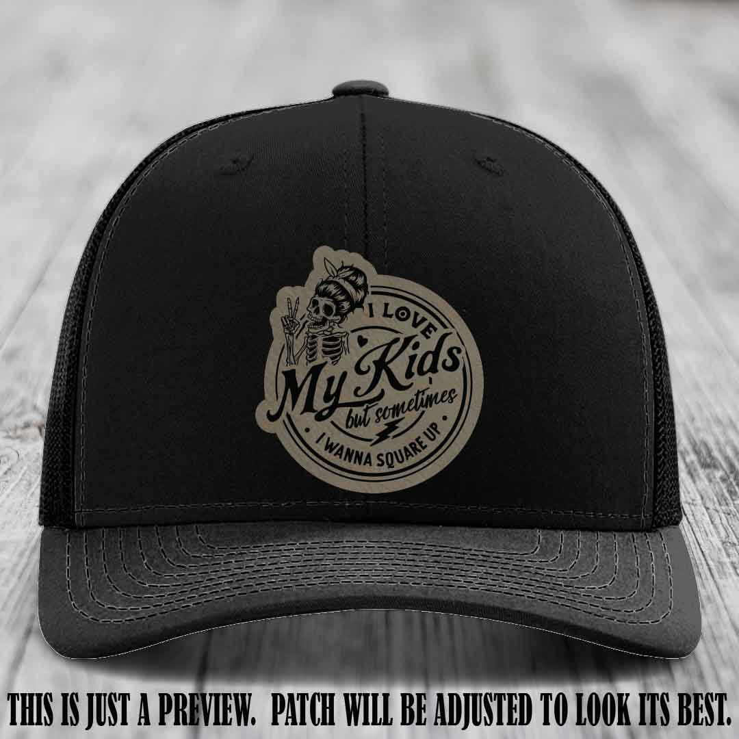 I Love My Kids But Sometimes I Wanna Square Up on Light Brown to Black Patch Leather patch, Black Hat, Richardson 112 Hat