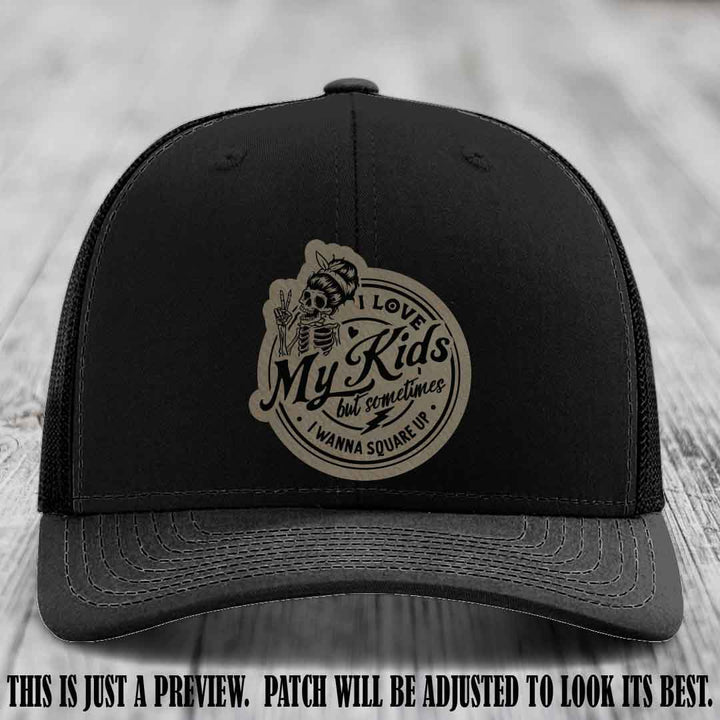 I Love My Kids But Sometimes I Wanna Square Up on Light Brown to Black Patch Leather patch, Black Hat, Richardson 112 Hat