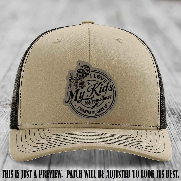I Love My Kids But Sometimes I Wanna Square Up on Light Brown to Black Patch Leather patch, Khaki to Coffee Hat, Richardson 112 Hat