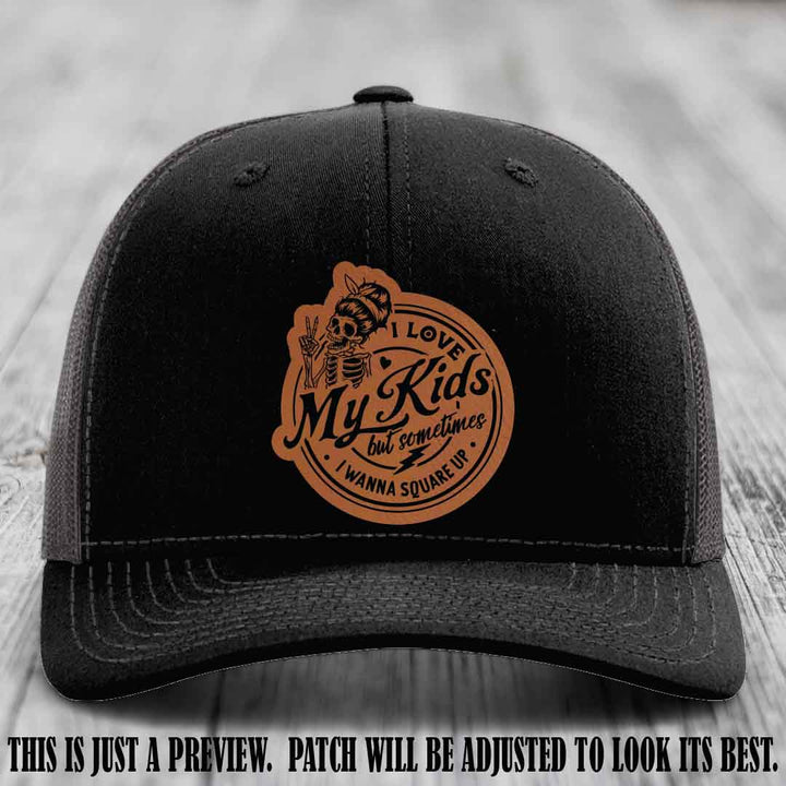 I Love My Kids But Sometimes I Wanna Square Up on Rawhide to Black Patch Leather patch, Black to Charcoal Hat, Richardson 112 Hat
