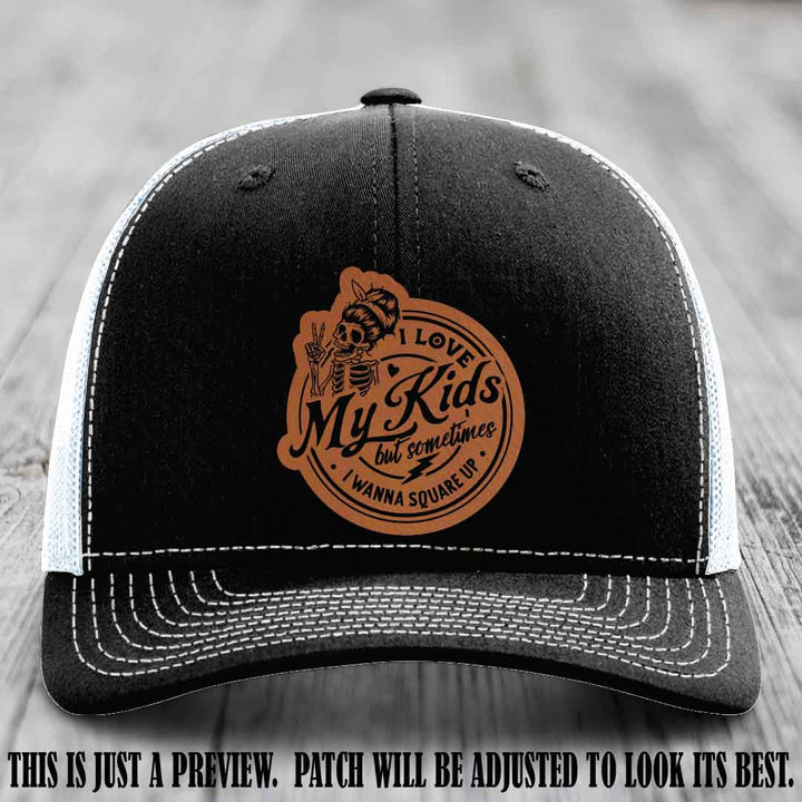 I Love My Kids But Sometimes I Wanna Square Up on Rawhide to Black Patch Leather patch, Black to White Hat, Richardson 112 Hat