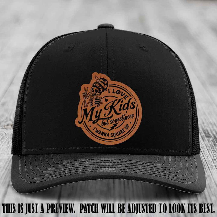 I Love My Kids But Sometimes I Wanna Square Up on Rawhide to Black Patch Leather patch, Black Hat, Richardson 112 Hat