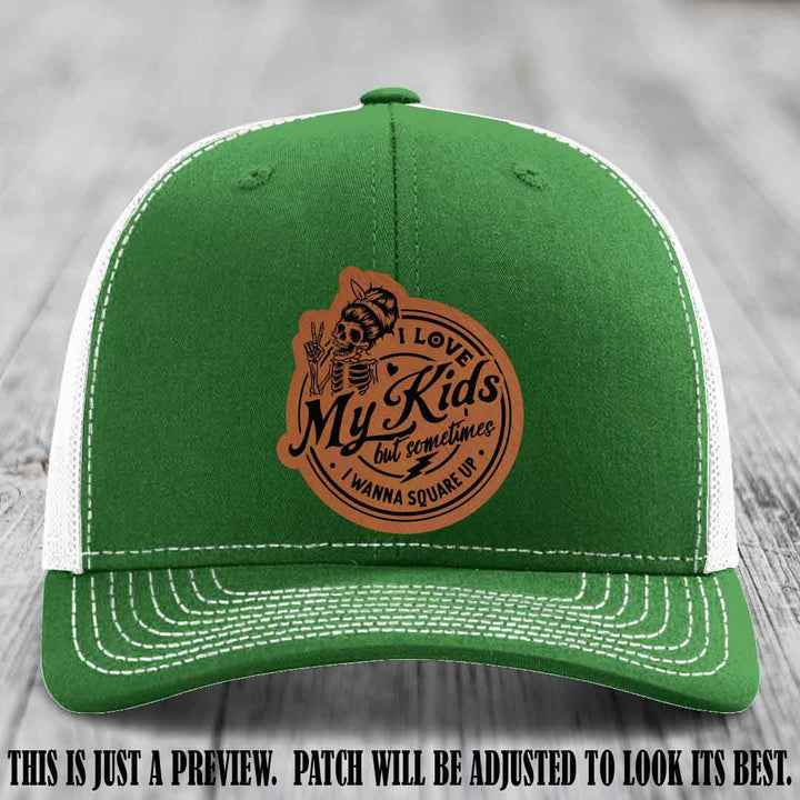 I Love My Kids But Sometimes I Wanna Square Up on Rawhide to Black Patch Leather patch, Kelly to White Hat, Richardson 112 Hat