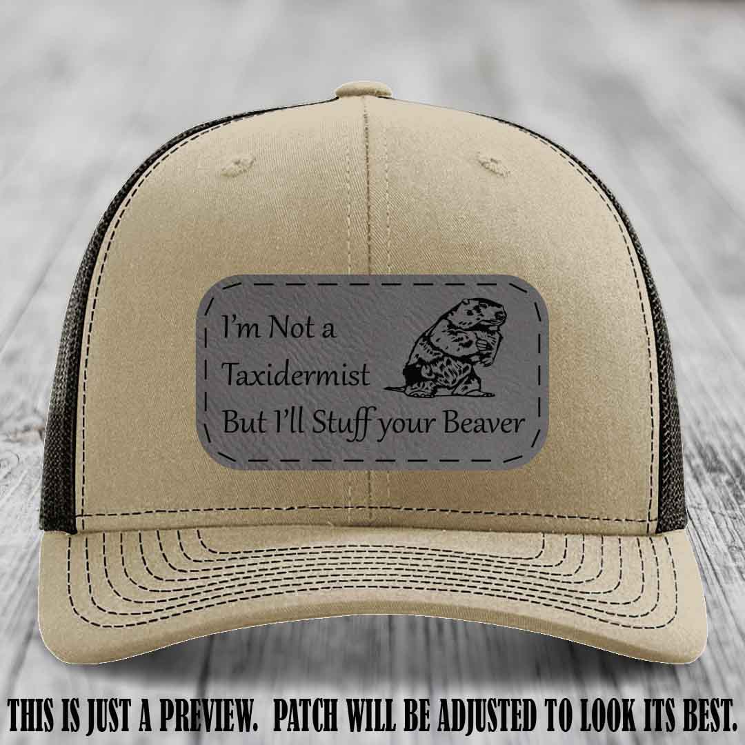 I'm Not a Taxidermist But I'll Stuff Your Beaver Grey to Black patch on Khaki to Coffee Hat
