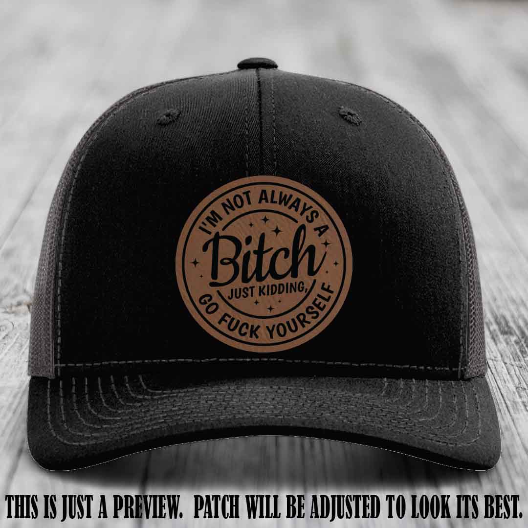 I'm Not Always a Bitch Dark Brown to Black Patch on Black to Charcoal Hat Richardson 112 funny leather patch hat