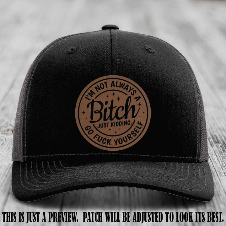 I'm Not Always a Bitch Dark Brown to Black Patch on Black to Charcoal Hat Richardson 112 funny leather patch hat