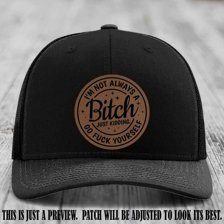 I'm Not Always a Bitch Dark Brown to Black Patch on Black Hat Richardson 112 funny leather patch hat