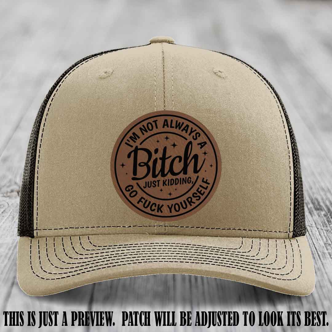 I'm Not Always a Bitch Dark Brown to Black Patch on Khaki to Coffee Hat Richardson 112 funny leather patch hat