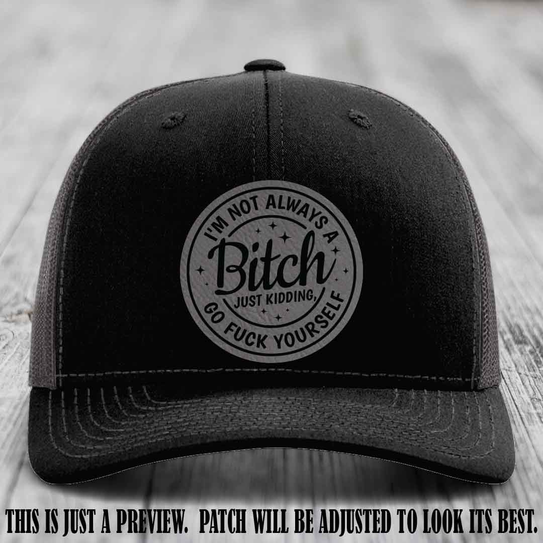 I'm Not Always a Bitch Grey to Black Patch on Black to Charcoal Hat Richardson 112 funny leather patch hat
