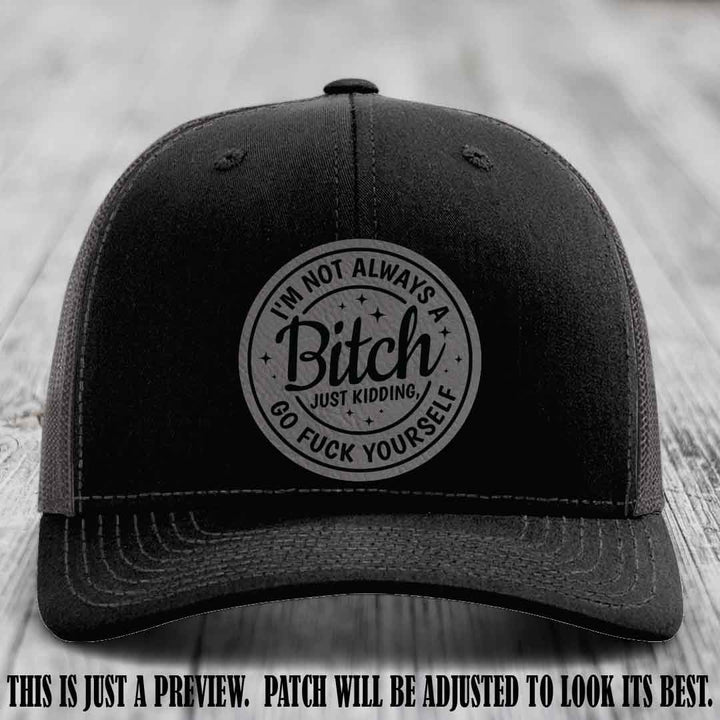 I'm Not Always a Bitch Grey to Black Patch on Black to Charcoal Hat Richardson 112 funny leather patch hat