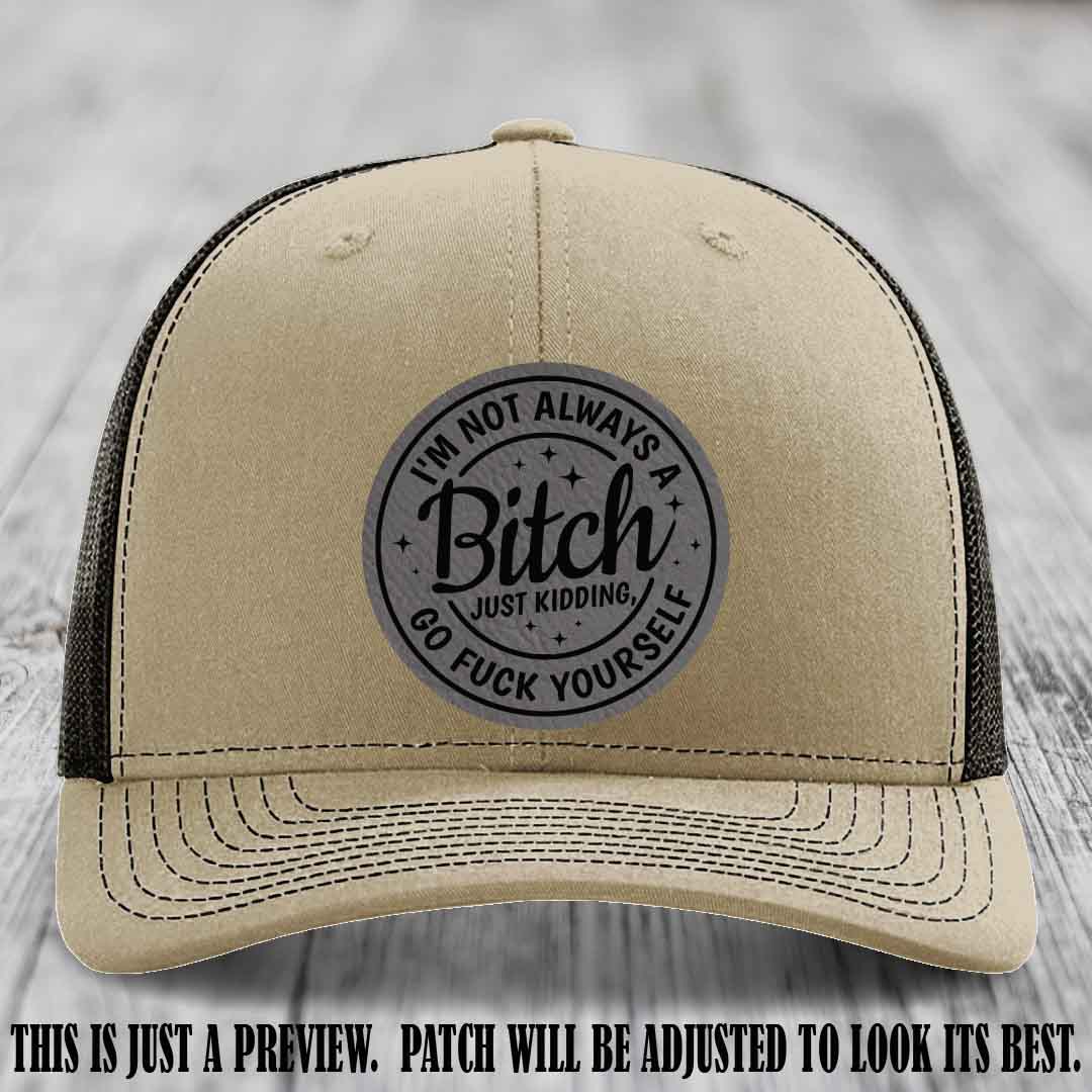 I'm Not Always a Bitch Grey to Black Patch on Khaki to Coffee Hat Richardson 112 funny leather patch hat