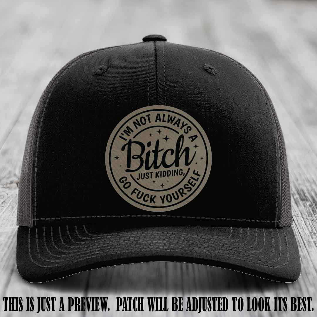 I'm Not Always a Bitch Light Brown to Black Patch on Black to Charcoal Hat Richardson 112 funny leather patch hat