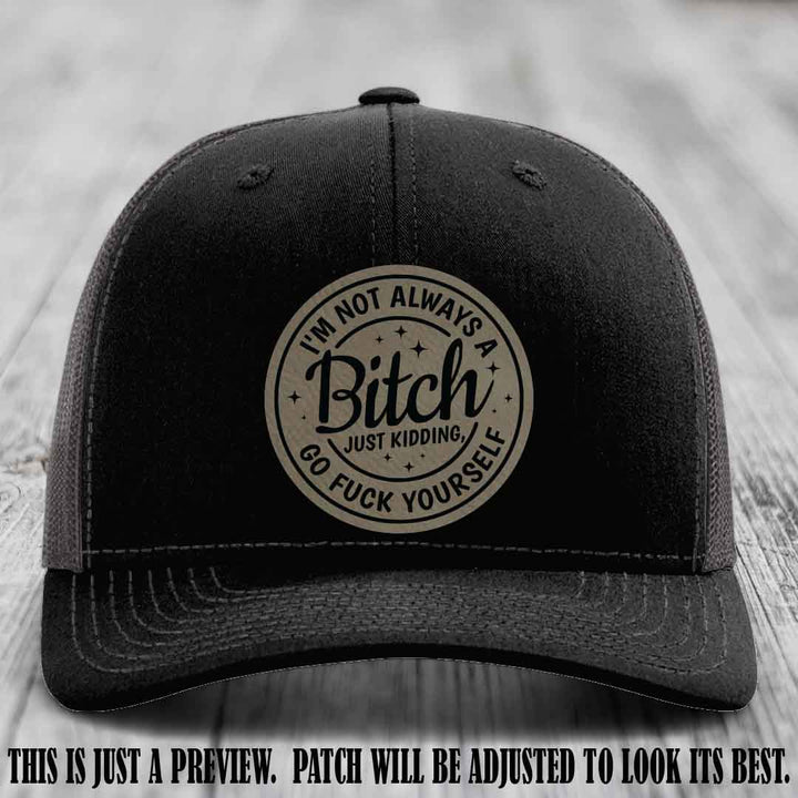 I'm Not Always a Bitch Light Brown to Black Patch on Black to Charcoal Hat Richardson 112 funny leather patch hat