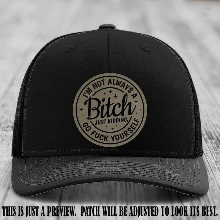 I'm Not Always a Bitch Light Brown to Black Patch on Black Hat Richardson 112 funny leather patch hat