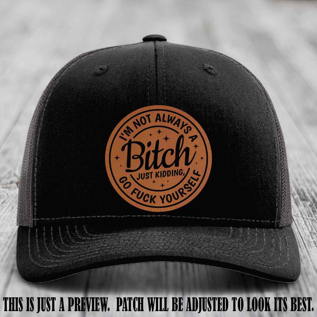 I'm Not Always a Bitch Rawhide to Black Patch on Black to Charcoal Hat Richardson 112 funny leather patch hat