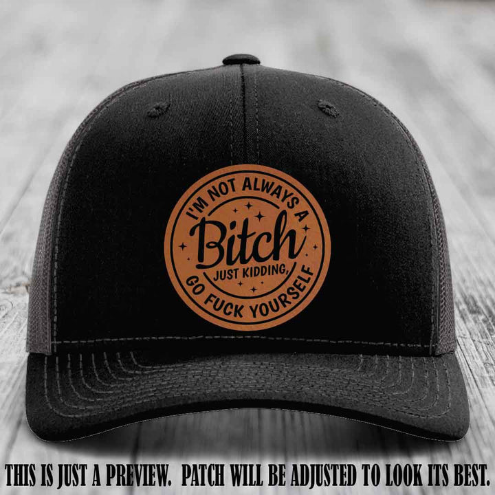 I'm Not Always a Bitch Rawhide to Black Patch on Black to Charcoal Hat Richardson 112 funny leather patch hat
