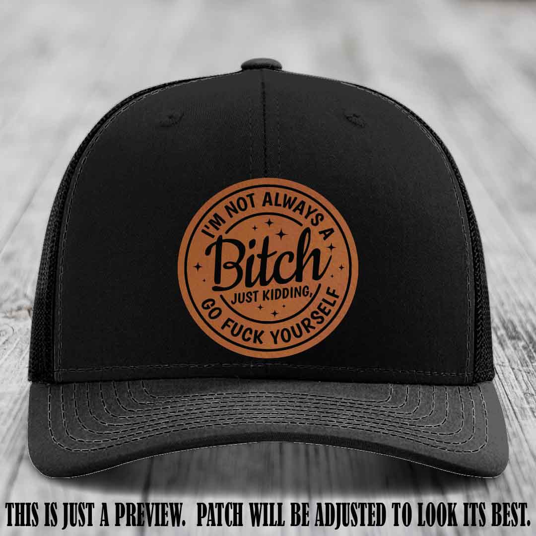 I'm Not Always a Bitch Rawhide to Black Patch on Black Hat Richardson 112 funny leather patch hat