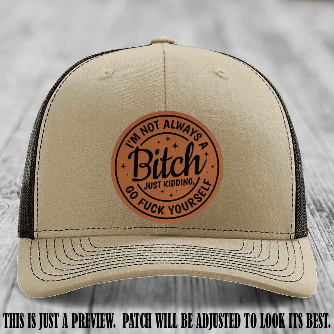I'm Not Always a Bitch Rawhide to Black Patch on Khaki to Coffee Hat Richardson 112 funny leather patch hat