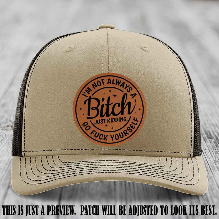 I'm Not Always a Bitch Rawhide to Black Patch on Khaki to Coffee Hat Richardson 112 funny leather patch hat